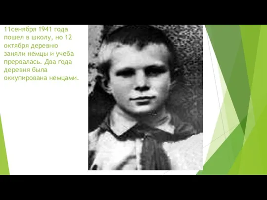 11сенября 1941 года пошел в школу, но 12 октября деревню заняли немцы