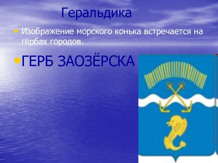 Геральдика Изображение морского конька встречается на гербах городов. ГЕРБ ЗАОЗЁРСКА