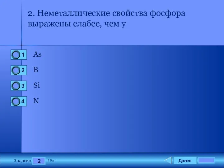 Далее 2 Задание 1 бал. 2. Неметаллические свойства фосфора выражены слабее, чем