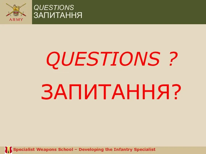 QUESTIONS ЗАПИТАННЯ QUESTIONS ? ЗАПИТАННЯ? Specialist Weapons School – Developing the Infantry Specialist