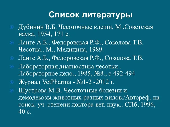 Список литературы Дубинин В.Б. Чесоточные клещи. М.,Советская наука, 1954, 171 с. Ланге