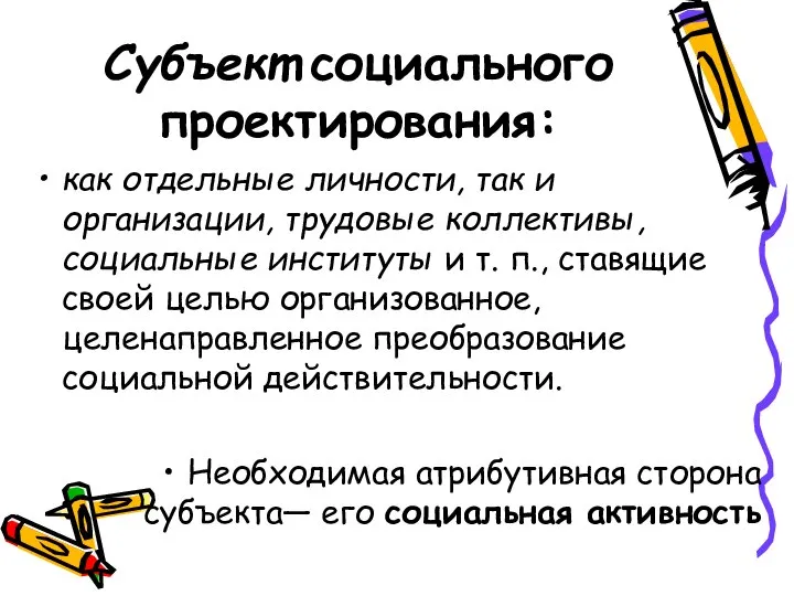 Субъект социального проектирования: как отдельные личности, так и организации, трудовые коллективы, социальные