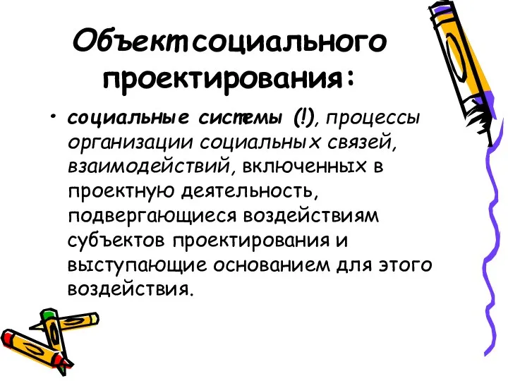 Объект социального проектирования: социальные системы (!), процессы организации социальных связей, взаимодействий, включенных