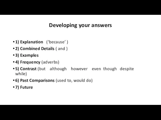 Developing your answers 1) Explanation (‘because’ ) 2) Combined Details ( and