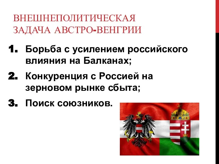 ВНЕШНЕПОЛИТИЧЕСКАЯ ЗАДАЧА АВСТРО-ВЕНГРИИ Борьба с усилением российского влияния на Балканах; Конкуренция с