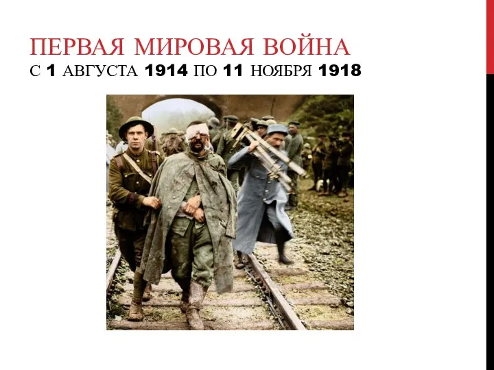 ПЕРВАЯ МИРОВАЯ ВОЙНА С 1 АВГУСТА 1914 ПО 11 НОЯБРЯ 1918