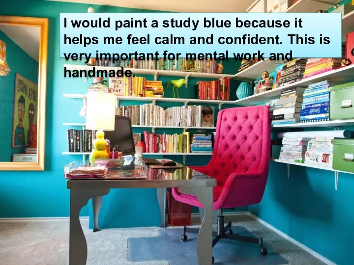 I would paint a study blue because it helps me feel calm