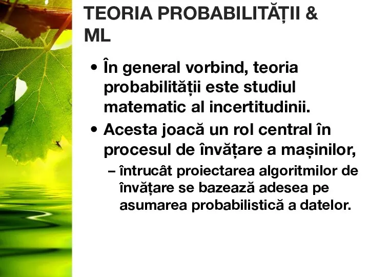 TEORIA PROBABILITĂȚII & ML În general vorbind, teoria probabilității este studiul matematic