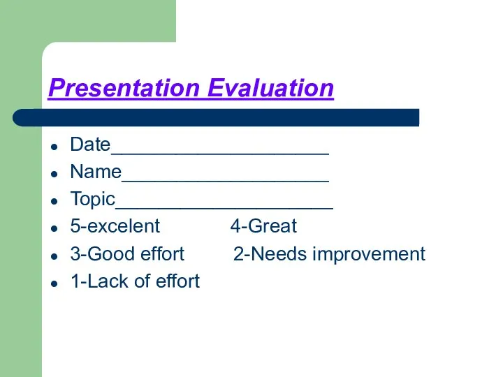 Presentation Evaluation Date____________________ Name___________________ Topic____________________ 5-excelent 4-Great 3-Good effort 2-Needs improvement 1-Lack of effort