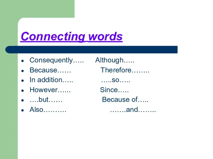 Connecting words Consequently….. Although….. Because…… Therefore…….. In addition….. …..so….. However…... Since….. ….but…… Because of….. Also………. …….and……..