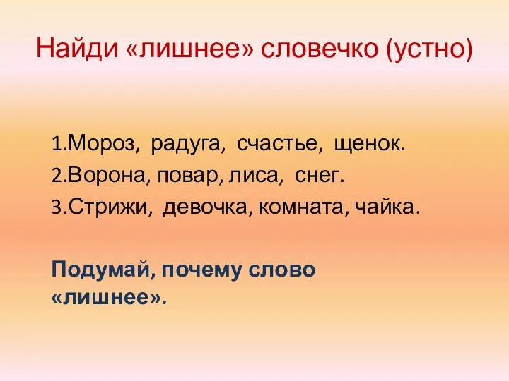 Найди «лишнее» словечко (устно) 1.Мороз, радуга, счастье, щенок. 2.Ворона, повар, лиса, снег.