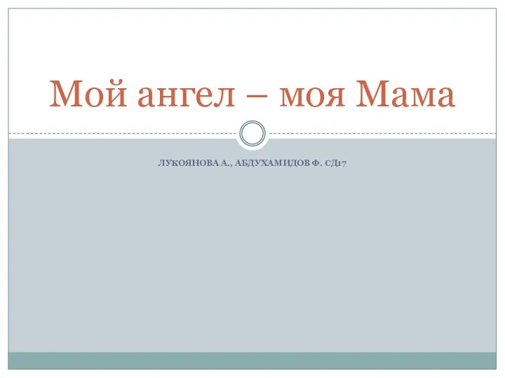 ЛУКОЯНОВА А., АБДУХАМИДОВ Ф. СД17 Мой ангел – моя Мама