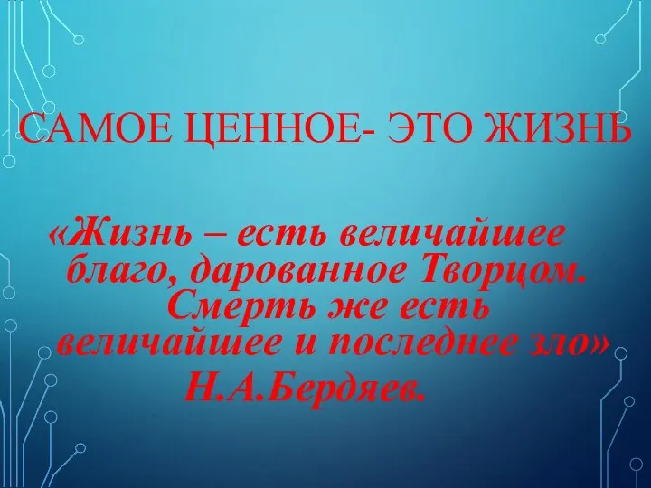 САМОЕ ЦЕННОЕ- ЭТО ЖИЗНЬ «Жизнь – есть величайшее благо, дарованное Творцом. Смерть