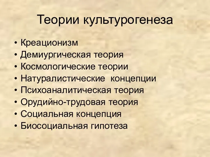 Теории культурогенеза Креационизм Демиургическая теория Космологические теории Натуралистические концепции Психоаналитическая теория Орудийно-трудовая