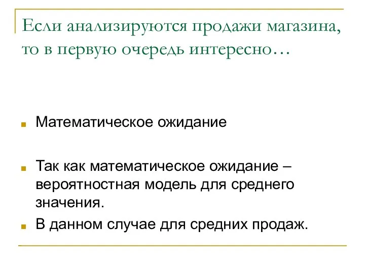 Если анализируются продажи магазина, то в первую очередь интересно… Математическое ожидание Так