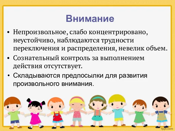 Непроизвольное, слабо концентрировано, неустойчиво, наблюдаются трудности переключения и распределения, невелик объем. Сознательный