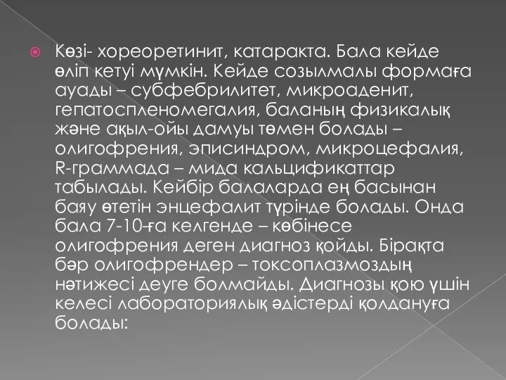 Көзі- хореоретинит, катаракта. Бала кейде өліп кетуі мүмкін. Кейде созылмалы формаға ауады