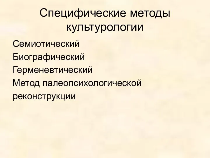 Специфические методы культурологии Семиотический Биографический Герменевтический Метод палеопсихологической реконструкции