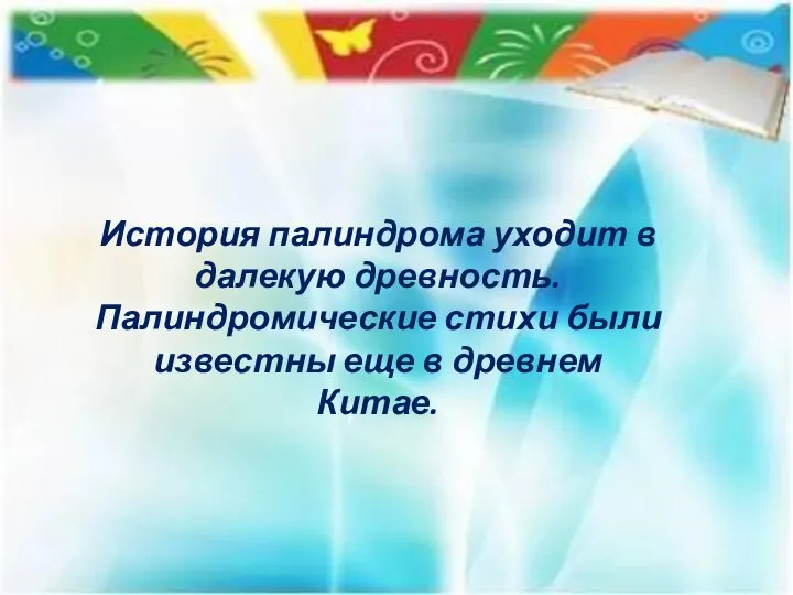 История палиндрома уходит в далекую древность. Палиндромические стихи были известны еще в древнем Китае.