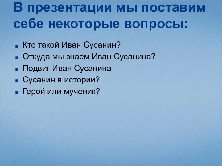 В презентации мы поставим себе некоторые вопросы: Кто такой Иван Сусанин? Откуда