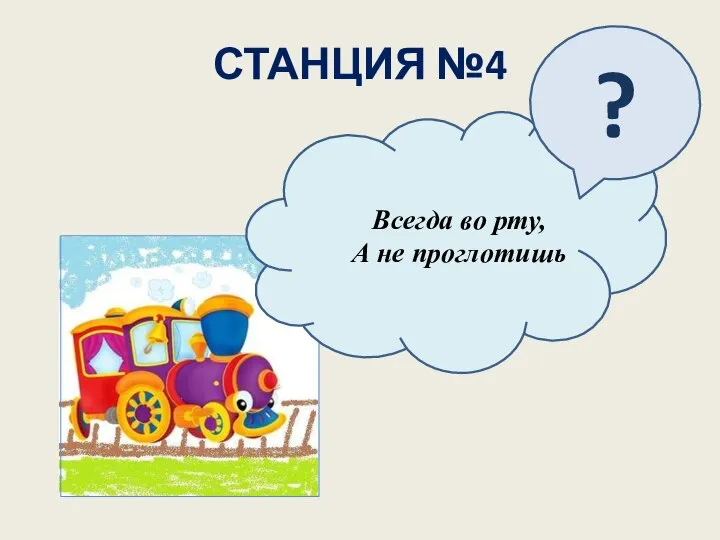 СТАНЦИЯ №4 Всегда во рту, А не проглотишь ?