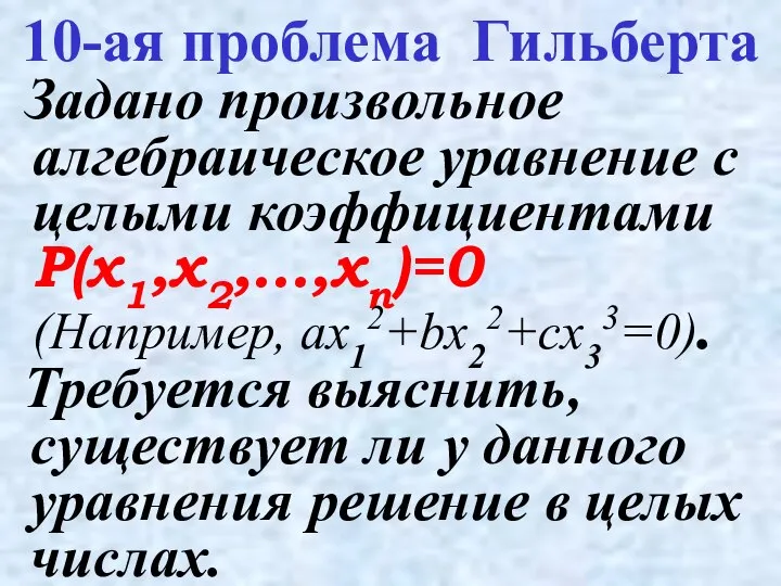 Задано произвольное алгебраическое уравнение с целыми коэффициентами P(x1,x2,…,xn)=0 (Например, ax12+bx22+cx33=0). 10-ая проблема