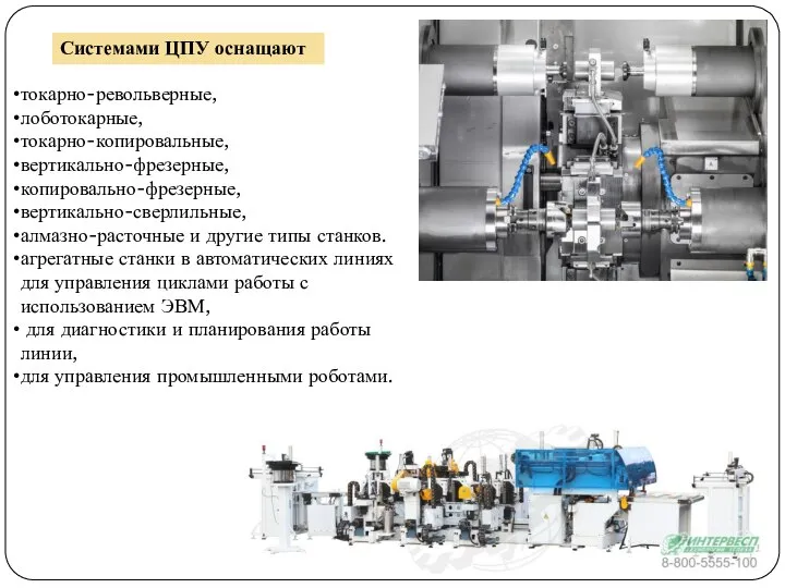 Системами ЦПУ оснащают токарно-револьверные, лоботокарные, токарно-копировальные, вертикально-фрезерные, копировально-фрезерные, вертикально-сверлильные, алмазно-расточные и другие