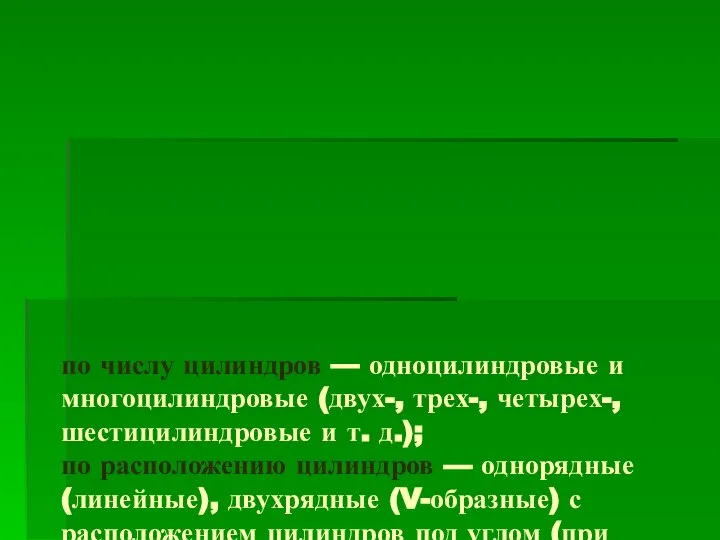 по числу цилиндров — одноцилиндровые и многоцилиндровые (двух-, трех-, четырех-, шестицилиндровые и