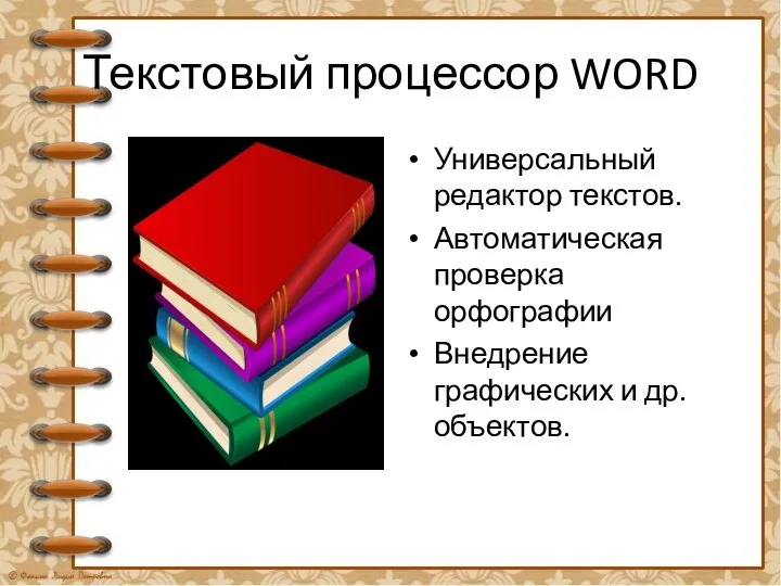 Текстовый процессор WORD Универсальный редактор текстов. Автоматическая проверка орфографии Внедрение графических и др. объектов.