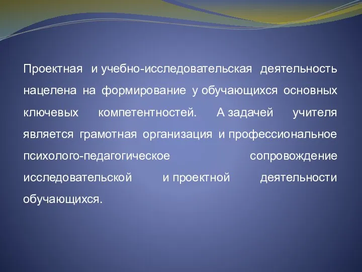 Проектная и учебно-исследовательская деятельность нацелена на формирование у обучающихся основных ключевых компетентностей.