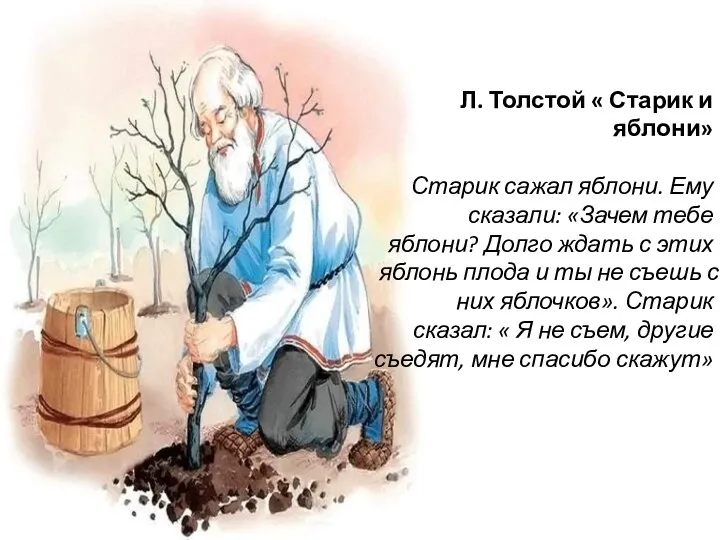 Л. Толстой « Старик и яблони» Старик сажал яблони. Ему сказали: «Зачем