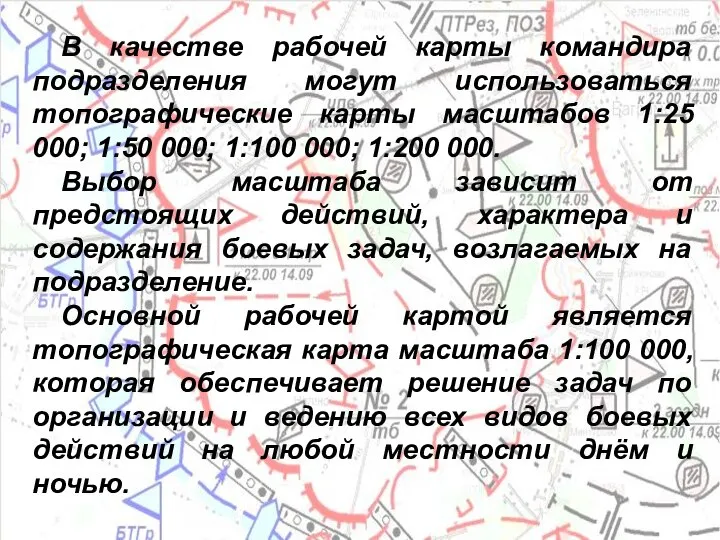 В качестве рабочей карты командира подразделения могут использоваться топографические карты масштабов 1:25