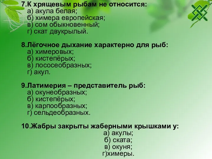 7.К хрящевым рыбам не относится: а) акула белая; б) химера европейская; в)