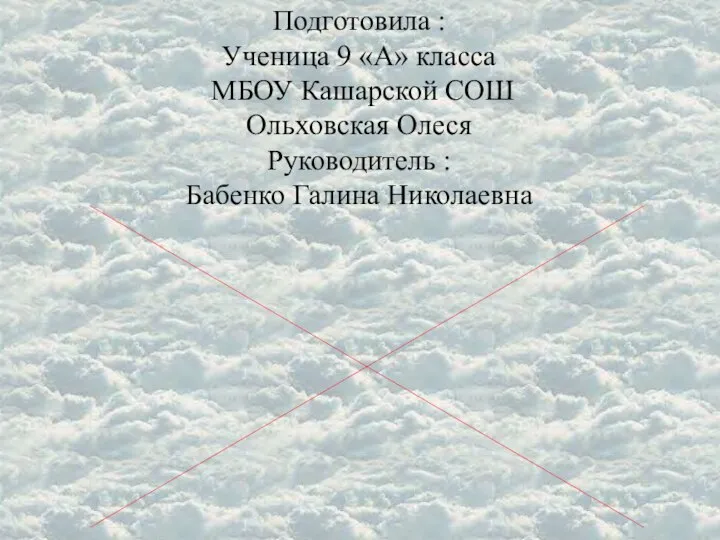 Подготовила : Ученица 9 «А» класса МБОУ Кашарской СОШ Ольховская Олеся Руководитель : Бабенко Галина Николаевна