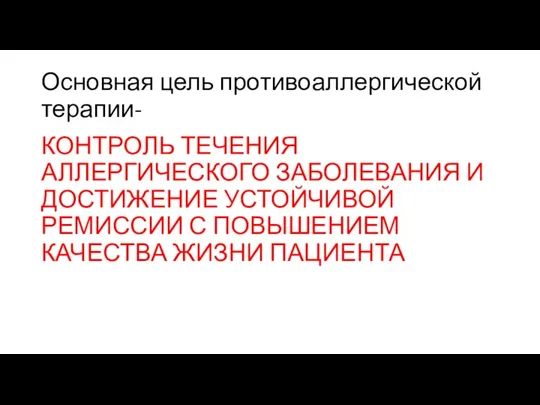 Основная цель противоаллергической терапии- КОНТРОЛЬ ТЕЧЕНИЯ АЛЛЕРГИЧЕСКОГО ЗАБОЛЕВАНИЯ И ДОСТИЖЕНИЕ УСТОЙЧИВОЙ РЕМИССИИ