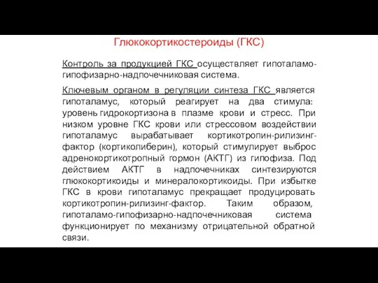 Глюкокортикостероиды (ГКС) Контроль за продукцией ГКС осуществляет гипоталамо-гипофизарно-надпочечниковая система. Ключевым органом в