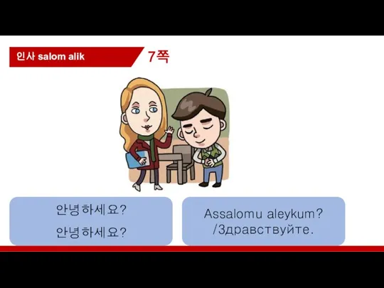 7쪽 인사 salom alik 안녕하세요? 안녕하세요? Assalomu aleykum? /Здравствуйте.