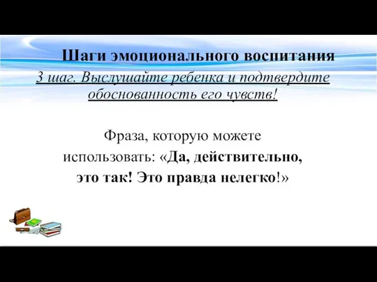 Шаги эмоционального воспитания 3 шаг. Выслушайте ребенка и подтвердите обоснованность его чувств!