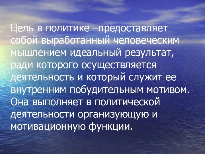 Цель в политике –предоставляет собой выработанный человеческим мышлением идеальный результат, ради которого