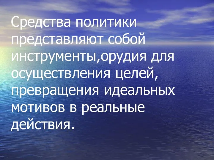 Средства политики представляют собой инструменты,орудия для осуществления целей, превращения идеальных мотивов в реальные действия.