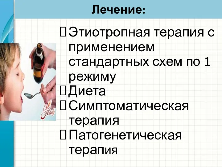 Лечение: Этиотропная терапия с применением стандартных схем по 1 режиму Диета Симптоматическая терапия Патогенетическая терапия