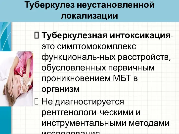 Туберкулез неустановленной локализации Туберкулезная интоксикация- это симптомокомплекс функциональ-ных расстройств, обусловленных первичным проникновением