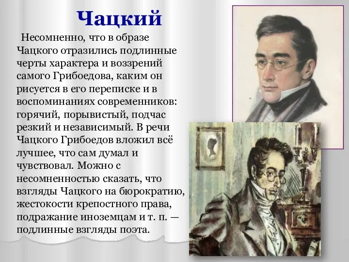 Чацкий Несомненно, что в образе Чацкого отразились подлинные черты характера и воззрений