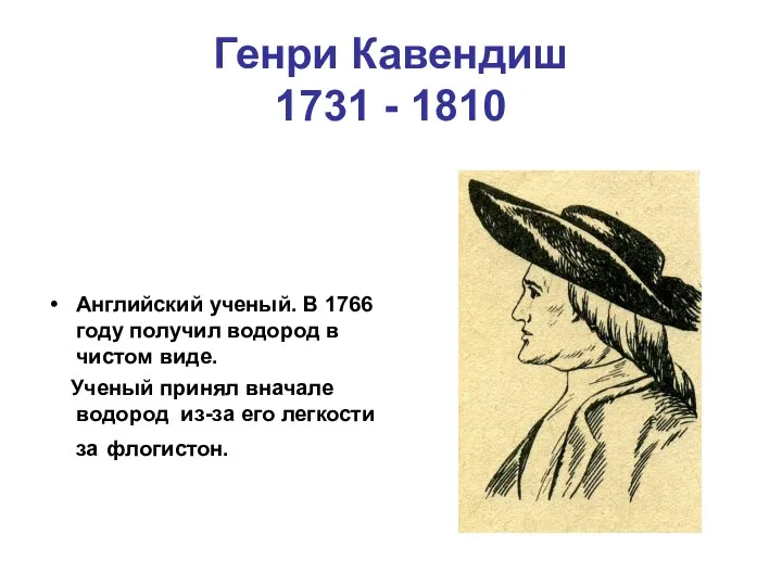 Генри Кавендиш 1731 - 1810 Английский ученый. В 1766 году получил водород