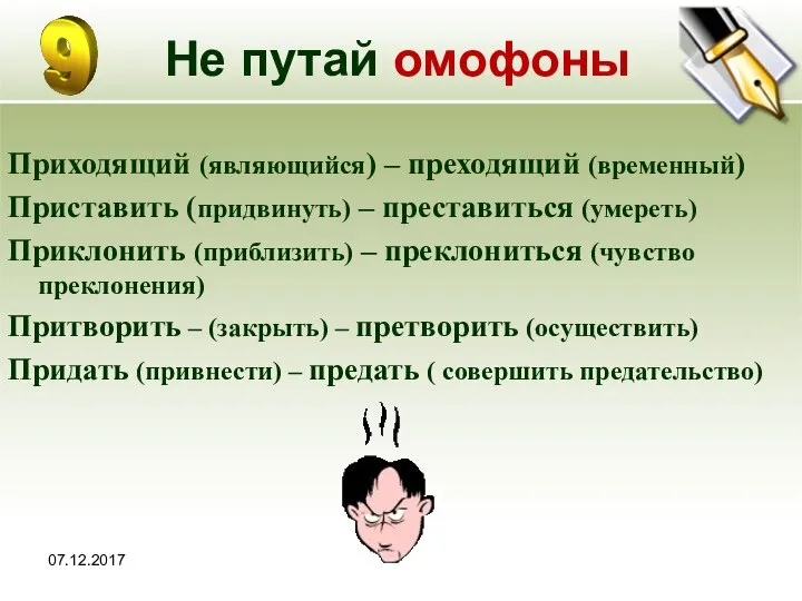 07.12.2017 Не путай омофоны Приходящий (являющийся) – преходящий (временный) Приставить (придвинуть) –