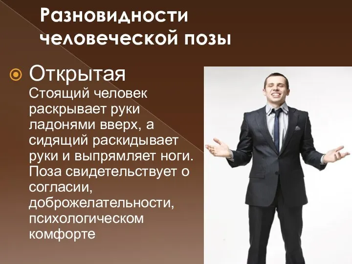 Разновидности человеческой позы Открытая Стоящий человек раскрывает руки ладонями вверх, а сидящий