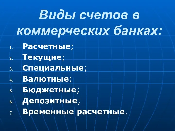 Виды счетов в коммерческих банках: Расчетные; Текущие; Специальные; Валютные; Бюджетные; Депозитные; Временные расчетные.