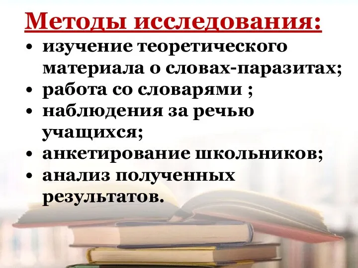 Методы исследования: изучение теоретического материала о словах-паразитах; работа со словарями ; наблюдения