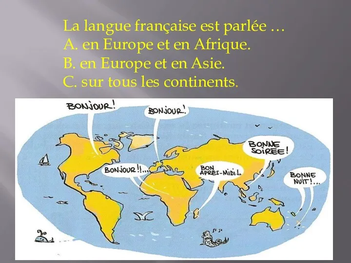 La langue française est parlée … A. en Europe et en Afrique.