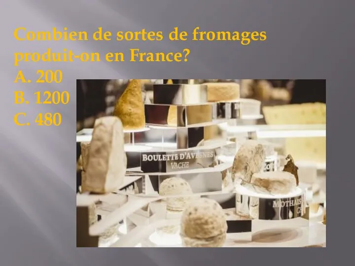 Сombien de sortes de fromages produit-on en France? A. 200 B. 1200 C. 480